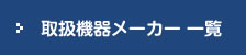 取扱機器メーカー一覧はこちら